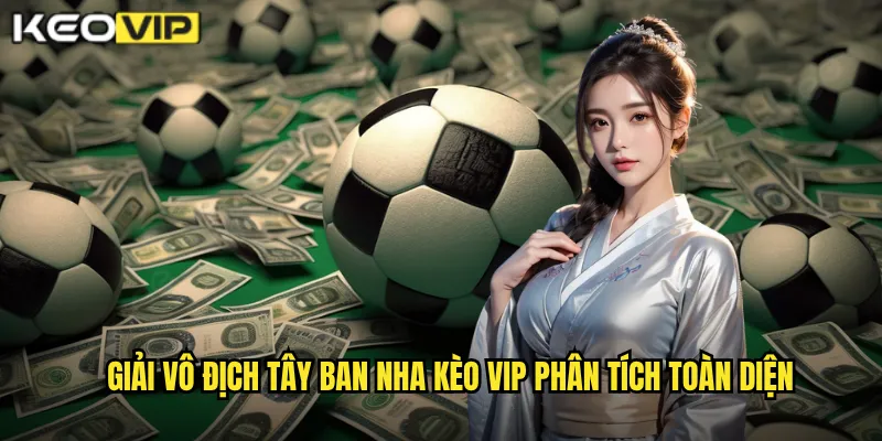 Giải Vô Địch Tây Ban Nha - Kèo Vip Soi Kèo La Liga Chuẩn Xác Nhất 1 Giải vô địch Tây Ban Nha Kèo vip phân tích toàn diện