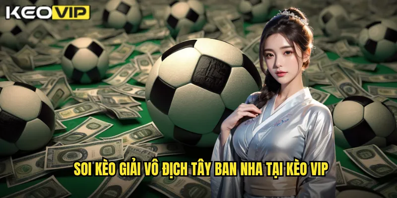 Giải Vô Địch Tây Ban Nha - Kèo Vip Soi Kèo La Liga Chuẩn Xác Nhất 2 Soi kèo Giải vô địch Tây Ban Nha tại Kèo vip