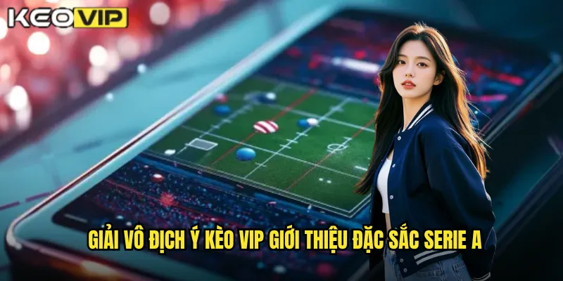 Giải Vô Địch Ý - Kèo Vip Mang Đến Nhận Định Serie A Chất Lượng 1 Giải vô địch Ý Kèo vip giới thiệu đặc sắc Serie A