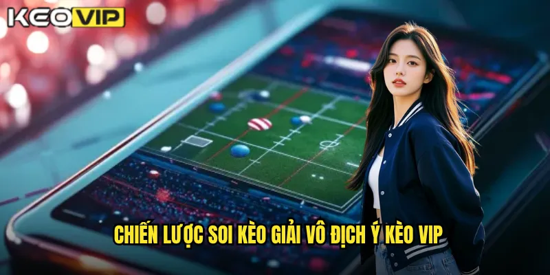 Giải Vô Địch Ý - Kèo Vip Mang Đến Nhận Định Serie A Chất Lượng 2 Chiến lược soi kèo Giải vô địch Ý Kèo vip