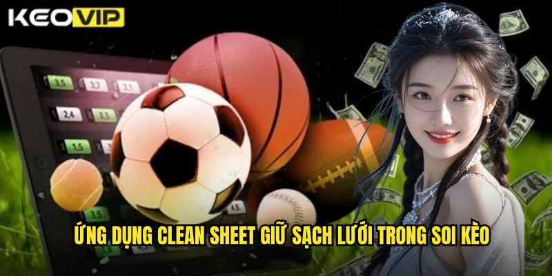 Ứng dụng Clean sheet giữ sạch lưới trong soi kèo