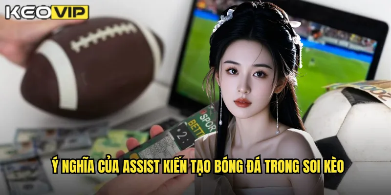 Ý nghĩa của Assist kiến tạo bóng đá trong soi kèo