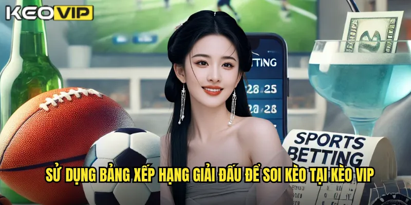 Bảng Xếp Hạng Giải Đấu - Kèo Vip Cập Nhật Liên Tục Theo Thời Gian Thực 2 Sử dụng Bảng xếp hạng giải đấu để soi kèo tại Kèo vip