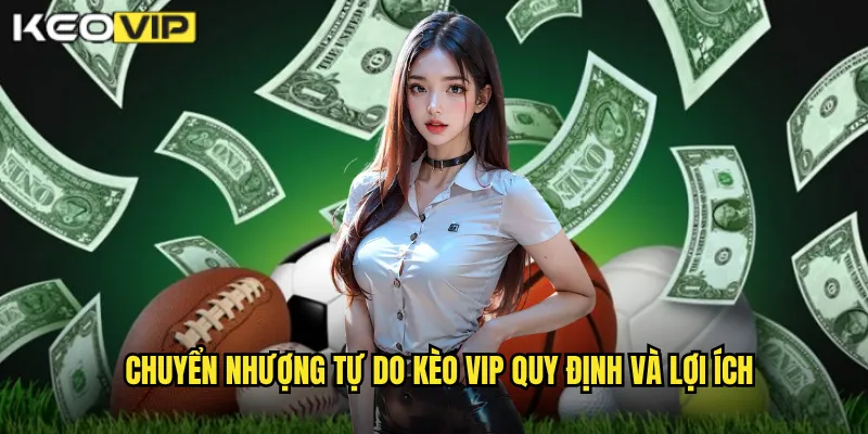 Chuyển Nhượng Tự Do - Kèo Vip Cơ Hội Vàng Cho CLB Và Cầu Thủ 1 Chuyển nhượng tự do Kèo vip quy định và lợi ích