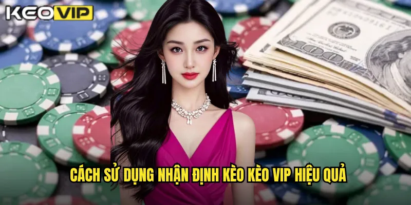 Nhận Định Kèo - Kèo Vip Phân Tích Chuyên Sâu Từ Chuyên Gia Hàng Đầu 2 Cách sử dụng Nhận định kèo Kèo vip hiệu quả