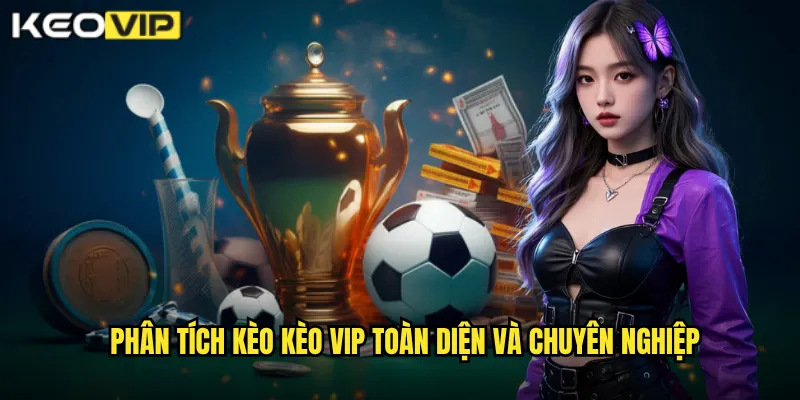 Phân Tích Kèo - Kèo Vip Đào Sâu Từng Chi Tiết Trận Đấu Chi Tiết 1 Phân tích kèo Kèo vip toàn diện và chuyên nghiệp