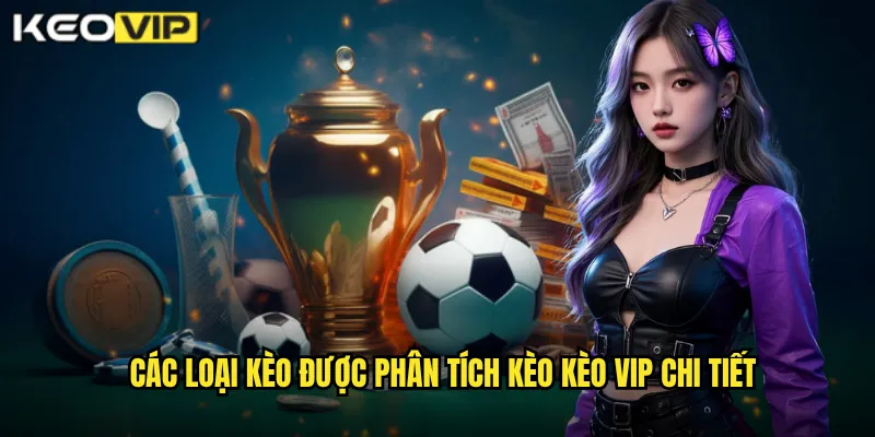Phân Tích Kèo - Kèo Vip Đào Sâu Từng Chi Tiết Trận Đấu Chi Tiết 2 Các loại kèo được Phân tích kèo Kèo vip chi tiết