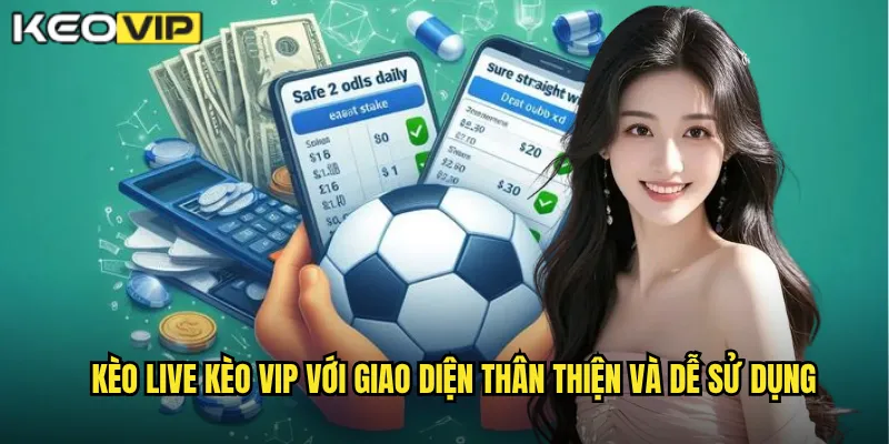 Kèo Live - Kèo Vip Mang Trải Nghiệm Cược Trực Tiếp Hấp Dẫn Nhất 1 Kèo live Kèo vip với giao diện thân thiện và dễ sử dụng