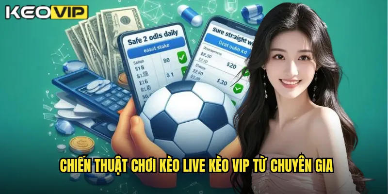 Kèo Live - Kèo Vip Mang Trải Nghiệm Cược Trực Tiếp Hấp Dẫn Nhất 2 Chiến thuật chơi Kèo live Kèo vip từ chuyên gia