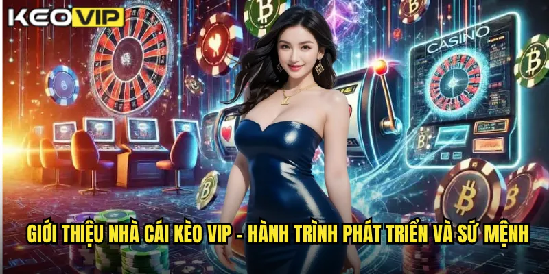 Giới Thiệu Nhà Cái - Kèo Vip Nền Tảng Soi Kèo Chuyên Nghiệp Hàng Đầu 1 Giới thiệu nhà cái Kèo vip - Hành trình phát triển và sứ mệnh
