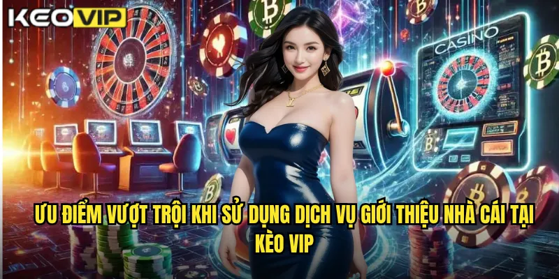 Giới Thiệu Nhà Cái - Kèo Vip Nền Tảng Soi Kèo Chuyên Nghiệp Hàng Đầu 2 Ưu điểm vượt trội khi sử dụng dịch vụ giới thiệu nhà cái tại Kèo vip