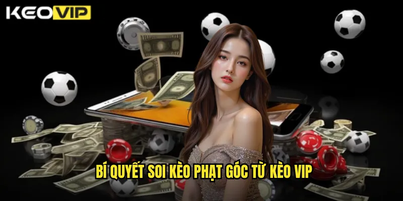 Bí quyết soi kèo phạt góc từ Kèo Vip