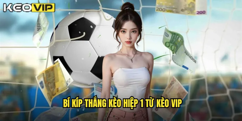 Bí kíp thắng kèo hiệp 1 từ Kèo Vip