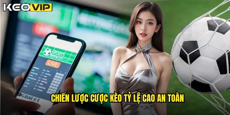 Soi Kèo Tỷ Lệ Cao - Kèo Vip Săn Kèo Khủng Thưởng Lớn 2 Chiến lược cược kèo tỷ lệ cao an toàn